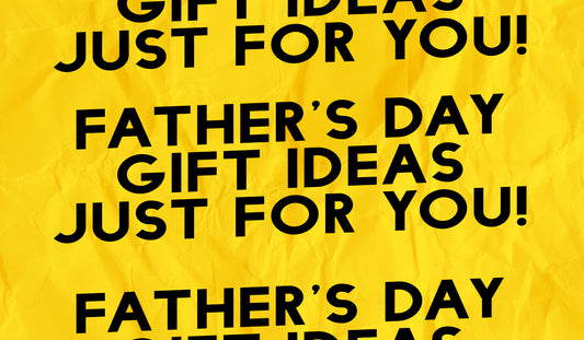 Father’s Day Gift Ideas just for you!