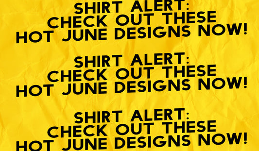 SHIRT ALERT: Check out these hot June designs now!